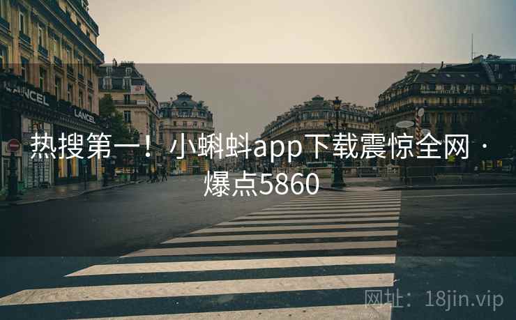 热搜第一!小蝌蚪app下载震惊全网 · 爆点5860