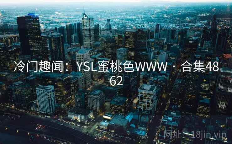 冷门趣闻:YSL蜜桃色WWW · 合集4862