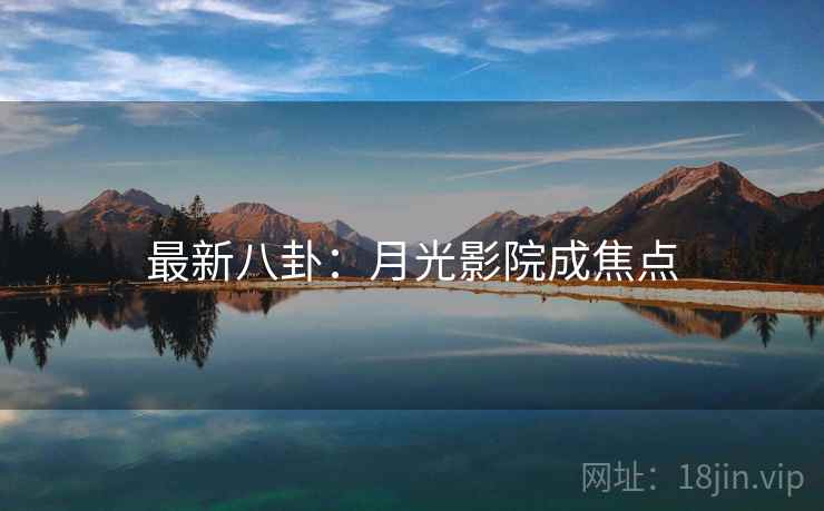 最新八卦：月光影院成焦点